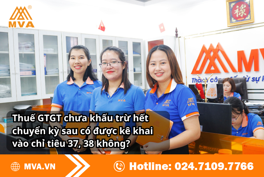 Thuế GTGT chưa khấu trừ hết chuyển kỳ sau có được kê khai vào chỉ tiêu 37, 38 không?