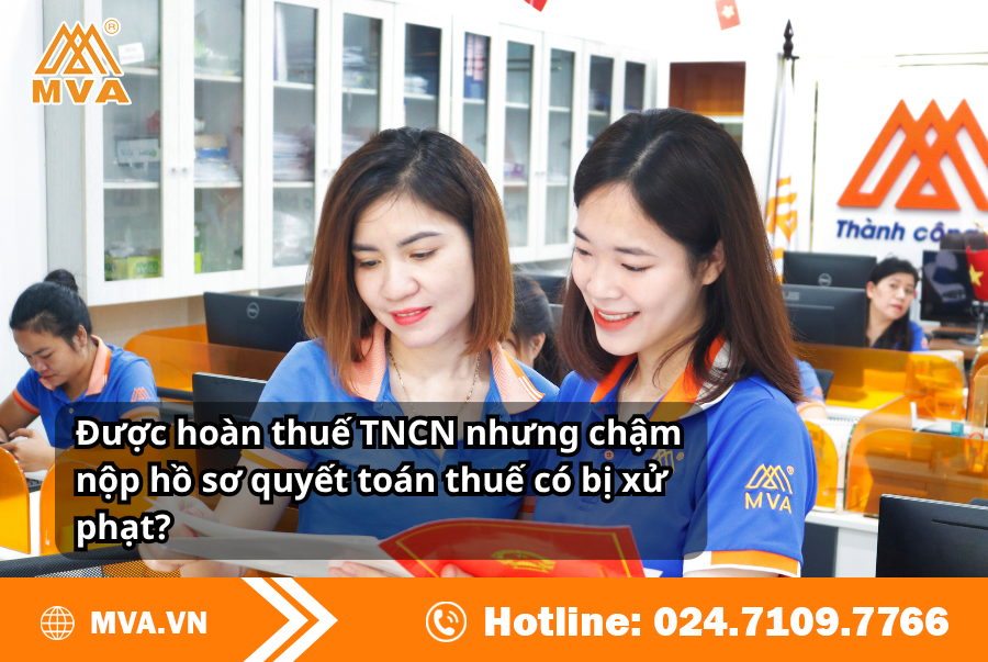 Được hoàn thuế TNCN nhưng chậm nộp hồ sơ quyết toán thuế có bị xử phạt?